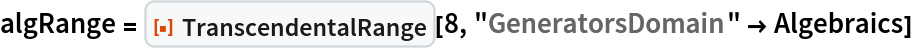 algRange = ResourceFunction["TranscendentalRange"][8, "GeneratorsDomain" -> Algebraics]