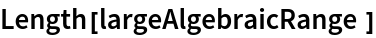 Length[largeAlgebraicRange]