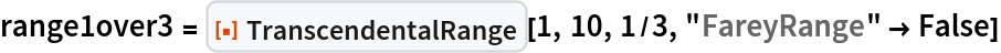 range1over3 = ResourceFunction["TranscendentalRange"][1, 10, 1/3, "FareyRange" -> False]
