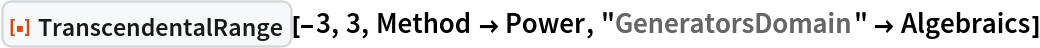 ResourceFunction["TranscendentalRange"][-3, 3, Method -> Power, "GeneratorsDomain" -> Algebraics]