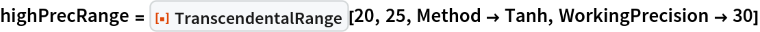highPrecRange = ResourceFunction["TranscendentalRange"][20, 25, Method -> Tanh, WorkingPrecision -> 30]
