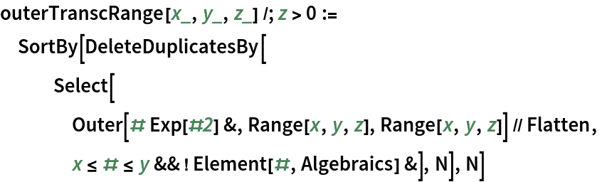 outerTranscRange[x_, y_, z_] /; z > 0 :=
 SortBy[DeleteDuplicatesBy[
   Select[
    Outer[# Exp[#2] &, Range[x, y, z], Range[x, y, z]] // Flatten,
    x <= # <= y && ! Element[#, Algebraics] &], N], N]