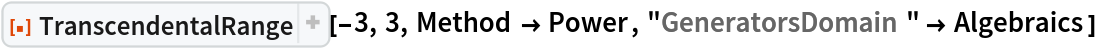 ResourceFunction["TranscendentalRange"][-3, 3, Method -> Power, "GeneratorsDomain" -> Algebraics]