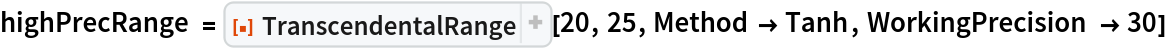 highPrecRange = ResourceFunction["TranscendentalRange"][20, 25, Method -> Tanh, WorkingPrecision -> 30]