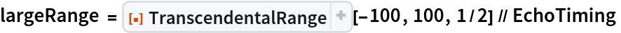 largeRange = ResourceFunction["TranscendentalRange"][-100, 100, 1/2] // EchoTiming