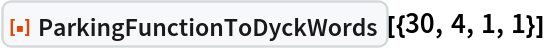 ResourceFunction["ParkingFunctionToDyckWords"][{30, 4, 1, 1}]