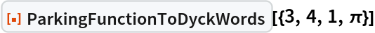 ResourceFunction["ParkingFunctionToDyckWords"][{3, 4, 1, \[Pi]}]