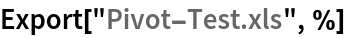 Export["Pivot-Test.xls", %]