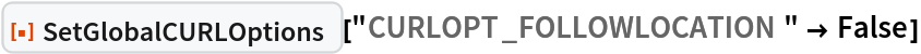 ResourceFunction["SetGlobalCURLOptions"][
 "CURLOPT_FOLLOWLOCATION" -> False]
