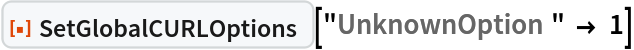 ResourceFunction["SetGlobalCURLOptions"]["UnknownOption" -> 1]