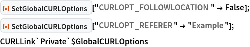 ResourceFunction["SetGlobalCURLOptions"][
  "CURLOPT_FOLLOWLOCATION" -> False];
ResourceFunction["SetGlobalCURLOptions"][
  "CURLOPT_REFERER" -> "Example"];
CURLLink`Private`$GlobalCURLOptions