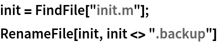 init = FindFile["init.m"];
RenameFile[init, init <> ".backup"]