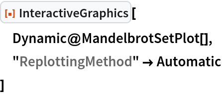 ResourceFunction["InteractiveGraphics"][
 Dynamic@MandelbrotSetPlot[],
 "ReplottingMethod" -> Automatic
 ]
