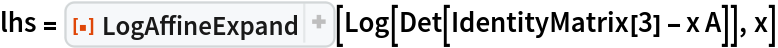 lhs = ResourceFunction["LogAffineExpand"][
  Log[Det[IdentityMatrix[3] - x A]], x]