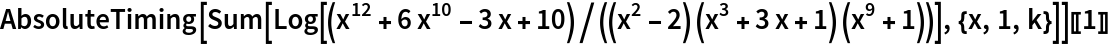 AbsoluteTiming[
  Sum[Log[(x^12 + 6 x^10 - 3 x + 10)/((x^2 - 2) (x^3 + 3 x + 1) (x^9 + 1))], {x, 1, k}]][[1]]