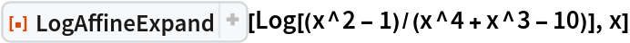 ResourceFunction["LogAffineExpand"][Log[(x^2 - 1)/(x^4 + x^3 - 10)],
  x]