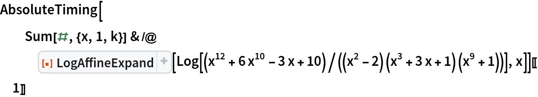 AbsoluteTiming[
  Sum[#, {x, 1, k}] & /@ ResourceFunction["LogAffineExpand"][
    Log[(x^12 + 6 x^10 - 3 x + 10)/((x^2 - 2) (x^3 + 3 x + 1) (x^9 + 1))], x]][[1]]