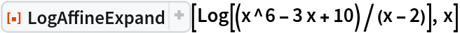 ResourceFunction["LogAffineExpand"][Log[(x^6 - 3 x + 10)/(x - 2)], x]