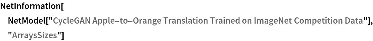NetInformation[
 NetModel["CycleGAN Apple-to-Orange Translation Trained on ImageNet \
Competition Data"], "ArraysSizes"]