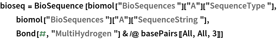 bioseq = BioSequence[biomol["BioSequences"]["A"]["SequenceType"], biomol["BioSequences"]["A"]["SequenceString"], Bond[#, "MultiHydrogen"] & /@ basePairs[[All, All, 3]]]