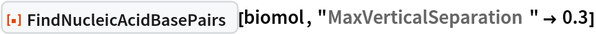 ResourceFunction["FindNucleicAcidBasePairs"][biomol, "MaxVerticalSeparation" -> 0.3]