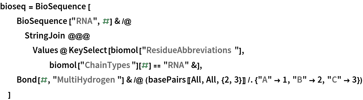 bioseq = BioSequence[
  BioSequence["RNA", #] & /@ StringJoin @@@ Values@KeySelect[biomol["ResidueAbbreviations"], biomol["ChainTypes"][#] == "RNA" &],
  Bond[#, "MultiHydrogen"] & /@ (basePairs[[All, All, {2, 3}]] /. {"A" -> 1, "B" -> 2, "C" -> 3})
  ]