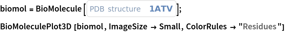 biomol = BioMolecule[ExternalIdentifier["PDBStructureID", "1ATV"]];
BioMoleculePlot3D[biomol, ImageSize -> Small, ColorRules -> "Residues"]