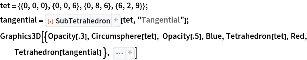 tet = {{0, 0, 0}, {0, 0, 6}, {0, 8, 6}, {6, 2, 9}};
tangential = ResourceFunction["SubTetrahedron"][tet, "Tangential"];
Graphics3D[{Opacity[.3], Circumsphere[tet], Opacity[.5], Blue, Tetrahedron[tet], Red, Tetrahedron[tangential] }, Sequence[
 Boxed -> False, ImageSize -> Small, SphericalRegion -> True]]