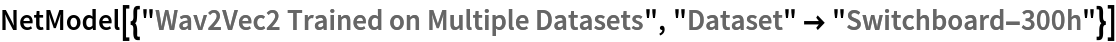 NetModel[{"Wav2Vec2 Trained on Multiple Datasets", "Dataset" -> "Switchboard-300h"}]