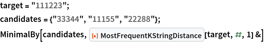 target = "111223";
candidates = {"33344", "11155", "22288"};
MinimalBy[candidates, ResourceFunction["MostFrequentKStringDistance"][target, #, 1] &]