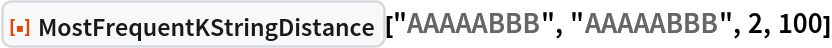 ResourceFunction[
 "MostFrequentKStringDistance"]["AAAAABBB", "AAAAABBB", 2, 100]