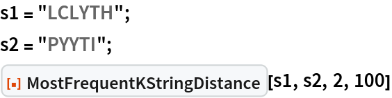 s1 = "LCLYTH";
s2 = "PYYTI";
ResourceFunction["MostFrequentKStringDistance"][s1, s2, 2, 100]