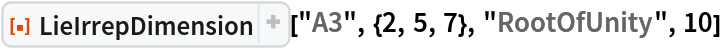 ResourceFunction[
 "LieIrrepDimension"]["A3", {2, 5, 7}, "RootOfUnity", 10]