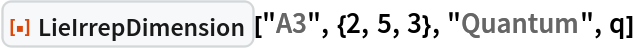 ResourceFunction["LieIrrepDimension"]["A3", {2, 5, 3}, "Quantum", q] 