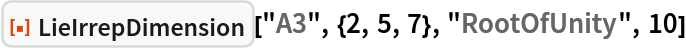 ResourceFunction["LieIrrepDimension", ResourceVersion->"1.0.0"]["A3", {2, 5, 7}, "RootOfUnity", 10]