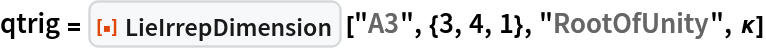 qtrig = ResourceFunction["LieIrrepDimension"] ["A3", {3, 4, 1}, "RootOfUnity", \[Kappa]]