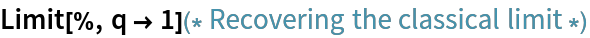 Limit[%, q -> 1](* Recovering the classical limit *)
