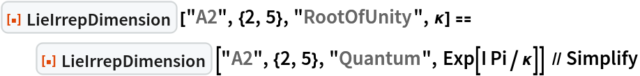 ResourceFunction["LieIrrepDimension"] ["A2", {2, 5}, "RootOfUnity", \[Kappa]] == ResourceFunction["LieIrrepDimension"] ["A2", {2, 5}, "Quantum", Exp[I Pi/\[Kappa]]] // Simplify