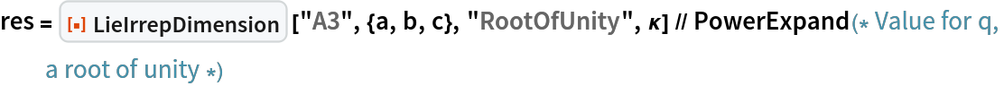 res = ResourceFunction["LieIrrepDimension"] ["A3", {a, b, c}, "RootOfUnity", \[Kappa]] // PowerExpand(* Value for q, a root of unity *)