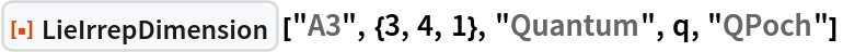 ResourceFunction["LieIrrepDimension", ResourceVersion->"1.0.0"] ["A3", {3, 4, 1}, "Quantum", q, "QPoch"] 