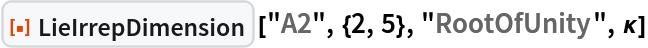 ResourceFunction["LieIrrepDimension", ResourceVersion->"1.0.0"] ["A2", {2, 5}, "RootOfUnity", \[Kappa]]