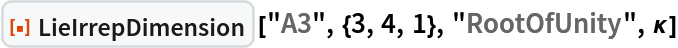 ResourceFunction["LieIrrepDimension", ResourceVersion->"1.0.0"] ["A3", {3, 4, 1}, "RootOfUnity", \[Kappa]]