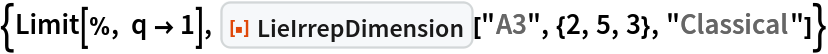 {Limit[%, q -> 1], ResourceFunction["LieIrrepDimension"]["A3", {2, 5, 3}, "Classical"]}
