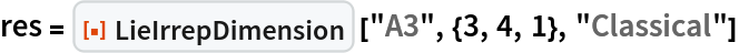 res = ResourceFunction["LieIrrepDimension"] ["A3", {3, 4, 1}, "Classical"]