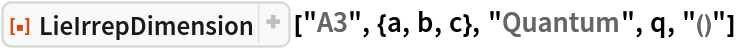 ResourceFunction["LieIrrepDimension"] ["A3", {a, b, c}, "Quantum", q, "()"]
