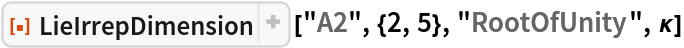ResourceFunction[
 "LieIrrepDimension"] ["A2", {2, 5}, "RootOfUnity", \[Kappa]]