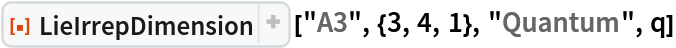 ResourceFunction["LieIrrepDimension"] ["A3", {3, 4, 1}, "Quantum", q]
