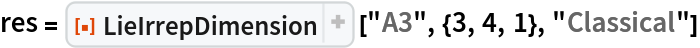 res = ResourceFunction["LieIrrepDimension"] ["A3", {3, 4, 1}, "Classical"]