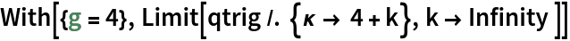 With[{g = 4}, Limit[qtrig /. {\[Kappa] -> 4 + k}, k -> Infinity ]]