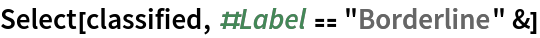Select[classified, #Label == "Borderline" &]